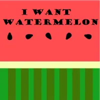 PLay I Want Watermelon now!